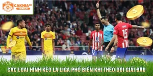 Các loại hình kèo La Liga phổ biến khi theo dõi giải đấu