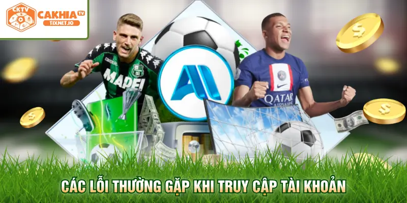 Đăng Nhập Cakhia 3 Các lỗi thường gặp khi truy cập tài khoản