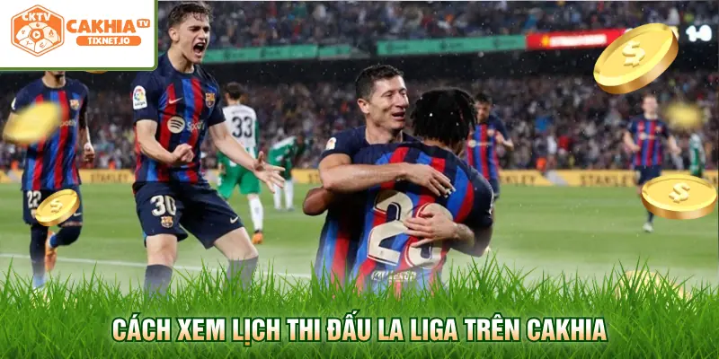 Lịch Thi Đấu La Liga - Cập Nhật Nhanh Nhất Hôm Nay 3 Cách xem lịch thi đấu La Liga trên Cakhia