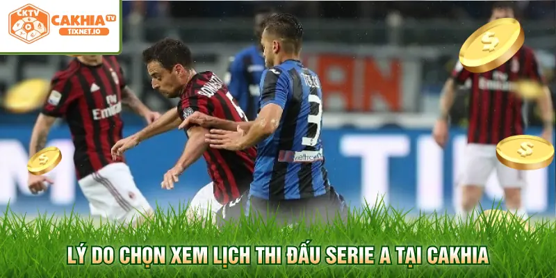 Lịch Thi Đấu Serie A - Cập Nhật Chi Tiết Tại Cakhia 3 Lý do chọn xem lịch thi đấu Serie A tại Cakhia