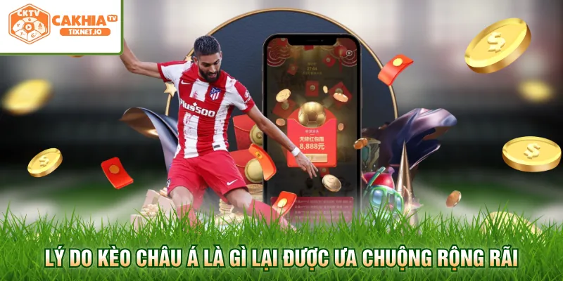 Kèo Châu Á Là Gì? Hướng Dẫn Đọc Tỷ Lệ Chấp Chi Tiết 2 Lý do kèo châu Á là gì lại được ưa chuộng rộng rãi