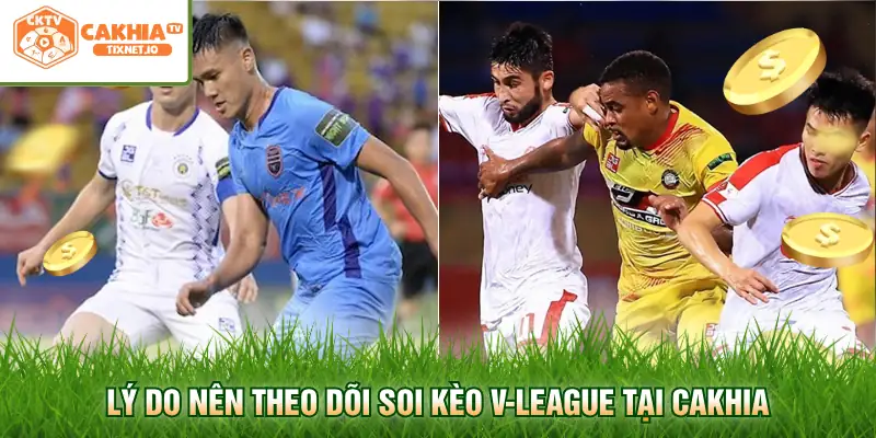 Soi Kèo V-League Chi Tiết Chuẩn Xác Cùng Cakhia 3 Lý do nên theo dõi soi kèo V-League tại Cakhia