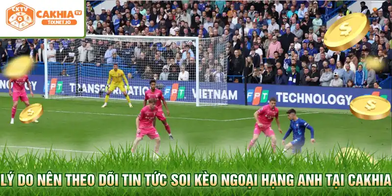 Soi Kèo Ngoại Hạng Anh – Kinh Nghiệm Nhận Định Chuẩn Tại Cakhia 3 Lý do nên theo dõi tin tức soi kèo Ngoại hạng Anh tại Cakhia