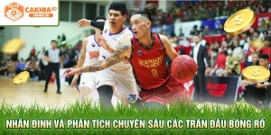 Nhận định và phân tích chuyên sâu các trận đấu bóng rổ
