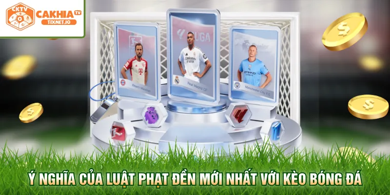 Luật Phạt Đền Mới Nhất - Kiến Thức Bóng Đá Chuẩn Xác 3 Ý nghĩa của luật phạt đền mới nhất với kèo bóng đá