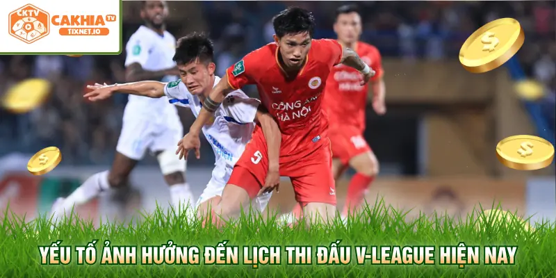 Lịch Thi Đấu V-League - Cập Nhật Chi Tiết Tại Cakhia 3 Yếu tố ảnh hưởng đến lịch thi đấu V-League hiện nay